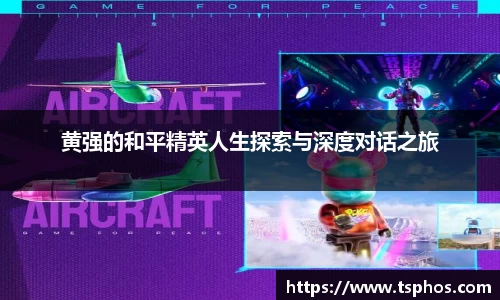 黄强的和平精英人生探索与深度对话之旅