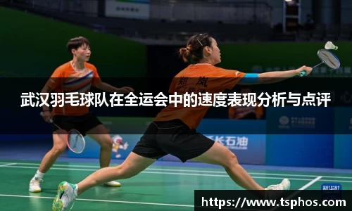 武汉羽毛球队在全运会中的速度表现分析与点评