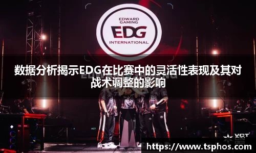 数据分析揭示EDG在比赛中的灵活性表现及其对战术调整的影响