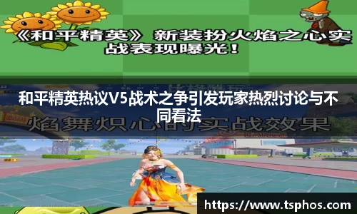 和平精英热议V5战术之争引发玩家热烈讨论与不同看法