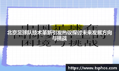 北京足球队技术革新引发热议探讨未来发展方向与挑战