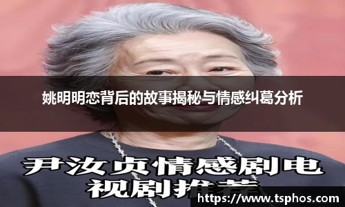姚明明恋背后的故事揭秘与情感纠葛分析