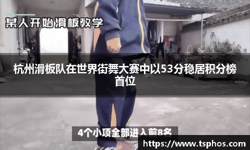 杭州滑板队在世界街舞大赛中以53分稳居积分榜首位