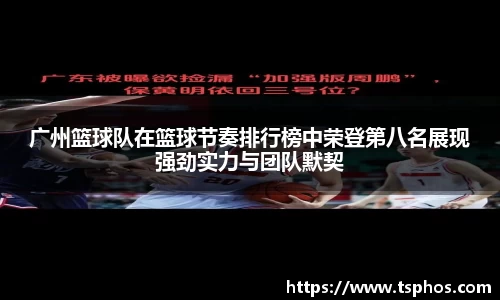 广州篮球队在篮球节奏排行榜中荣登第八名展现强劲实力与团队默契