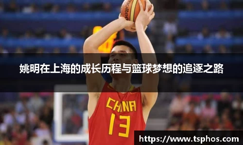 姚明在上海的成长历程与篮球梦想的追逐之路
