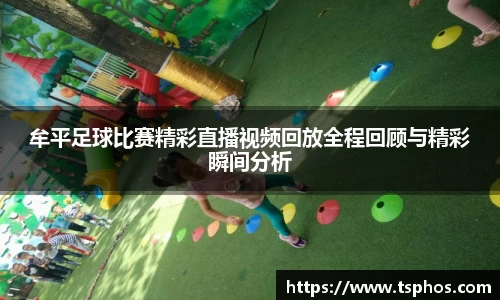 牟平足球比赛精彩直播视频回放全程回顾与精彩瞬间分析